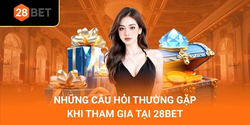Những câu hỏi thường gặp khi tham gia tại 28BET