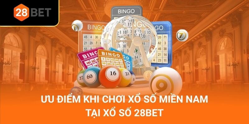 Ưu điểm khi chơi xổ số miền Nam tại xổ số 28Bet