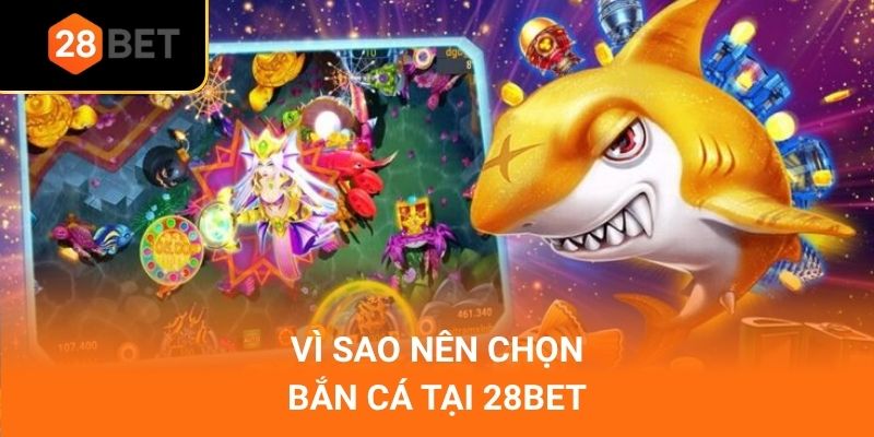 Vì sao nên chọn bắn cá tại 28Bet