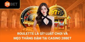Roulette Là Gì_ Luật Chơi Và Mẹo Thắng Đậm Tại Casino 28Bet
