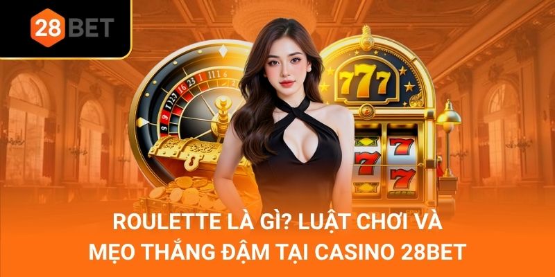 Roulette Là Gì_ Luật Chơi Và Mẹo Thắng Đậm Tại Casino 28Bet